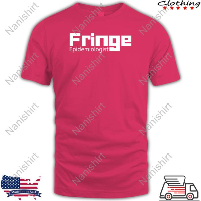 Official Fringe Epidemiologist Shirt Fringe Epidemiologist Tee Shirt