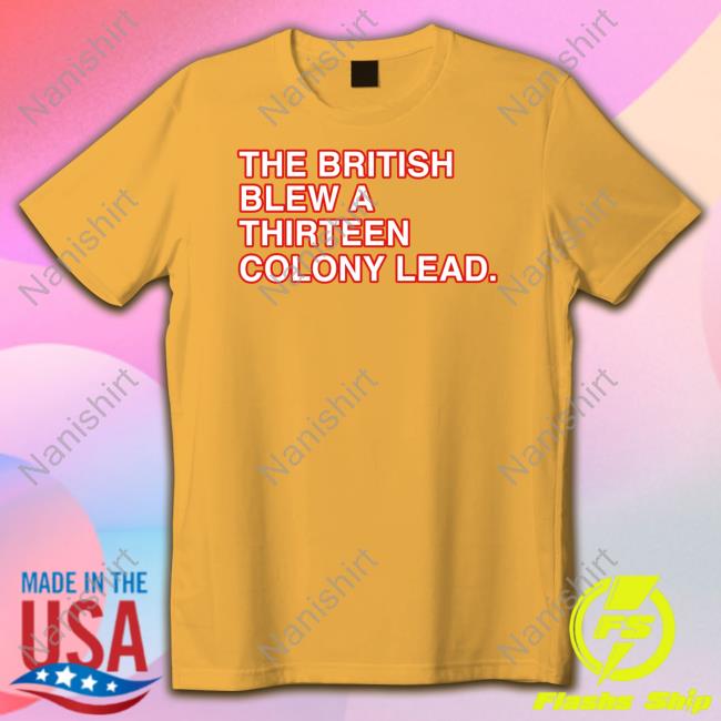 The British Blew A Thirteen Colony Lead Shirt The British Blew A Thirteen Colony Lead T Shirt