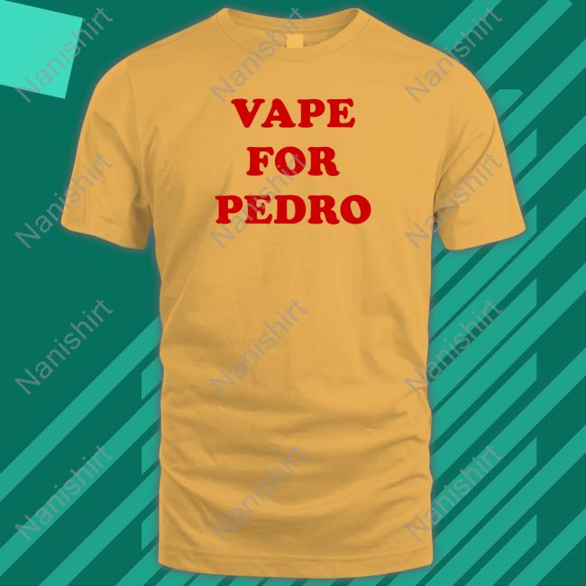 Vape For Pedro Shirt Shirts That Go Hard Vape For Pedro Hoodie