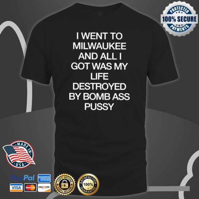 Official I Went To Milwaukee An All I Got Was My Life Destroyed By Bomb Ass Bussy Long Sleeve Shirt