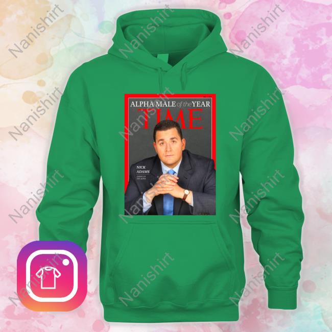 Nick Adams Alpha Male Of The Year Time Hoodie Nick Adams Alpha Male Of The Year Time Tee Shirt Nickadamsinusa