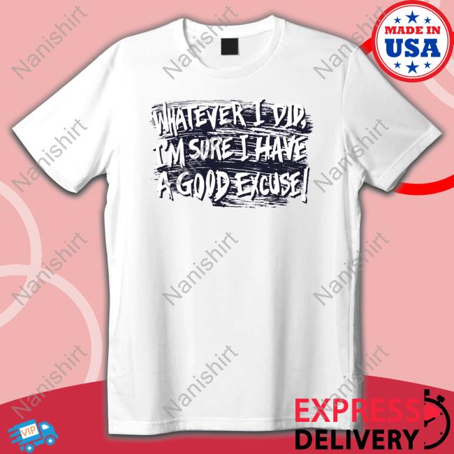 Matt Watson Whatever I Did I'm Sure I Have A Good Excuse Long Sleeve T Shirt