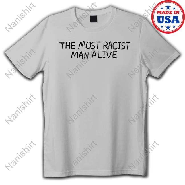 The Most Racist Man Alive T-Shirt