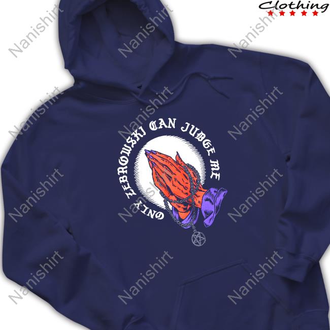 Only Zebrowski Can Judge Me One True King TShirts Only Zebrowski Can Judge Me One True King Hoodie Last Podcast