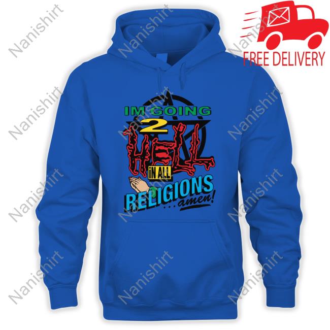 Goodshirts Merch I'm Going 2 Hell In All The Religions Amen Shirt Shirts That Go Hard I'm Going 2 Hell In All The Religions Amen Shirt Goodshirts