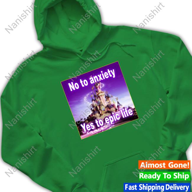 No to anxiety yes to epic life Shirt Official No to anxiety yes to epic life Tee Shirt