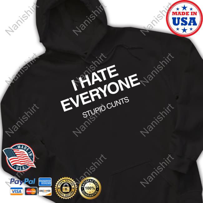 Official I Hate Everyone Stupid Cunts Shirt