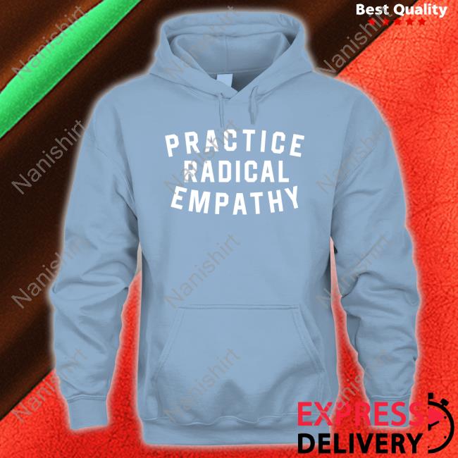 Practice Radical Empathy T-Shirt Practice Radical Empathy New Shirt