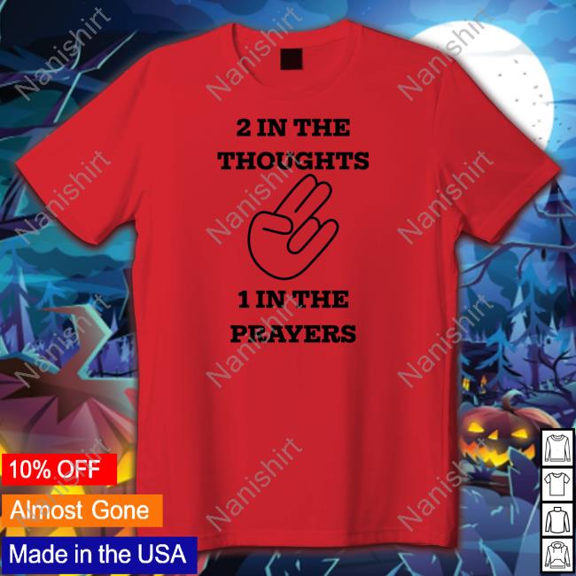 Official 2 In The Thoughts 1 In The Prayers Shirt Hooded Sweatshirt Official 2 In The Thoughts 1 In The Prayers Shirt Shirts