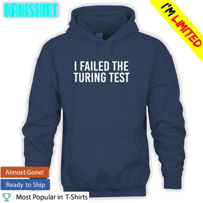 I Failed The Turing Test T-Shirt Philippe Boies I Failed The Turing Test Shirt