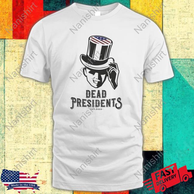 Dead Presidents Est 2022 Shirts