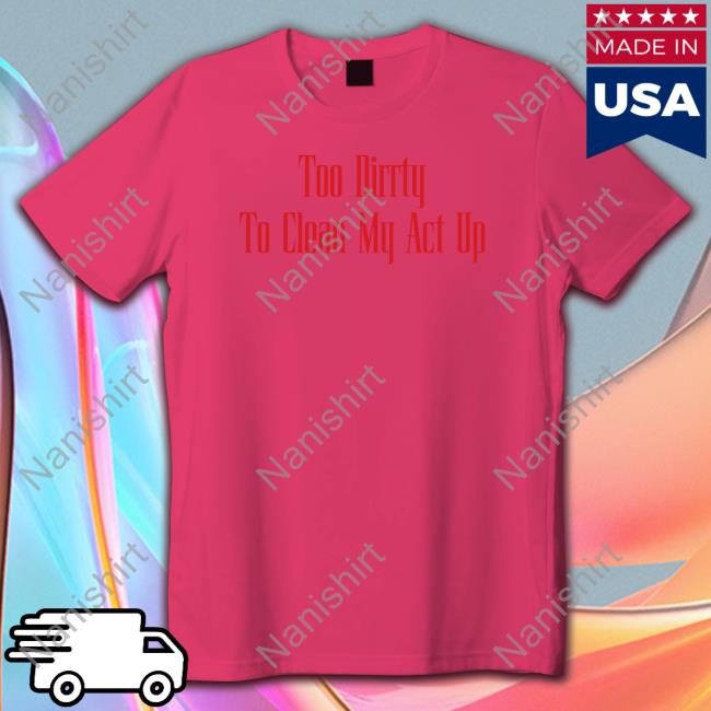 Christina Aguilera Merch Too Dirrty To Clean My Act Up T Shirt Too Dirrty Baby Christina Aguilera Merch Too Dirrty To Clean My Act Up Shirts Too Dirrty Baby