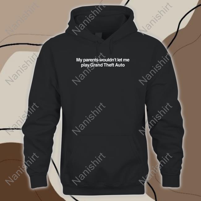 My Parents Wouldn't Let Me Play Grand Theft Auto T Shirt My Parents Wouldn't Let Me Play Grand Theft Auto Tank Shitheadsteve Merch