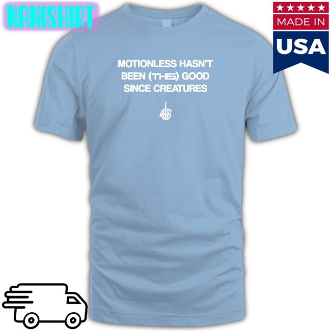 Motionless Still Sucks Motionless Hasn't Been This Good Since Creatures Long Sleeve Motionless In White Merch Motionless Hasn't Been This Good Since Creatures T Shirt
