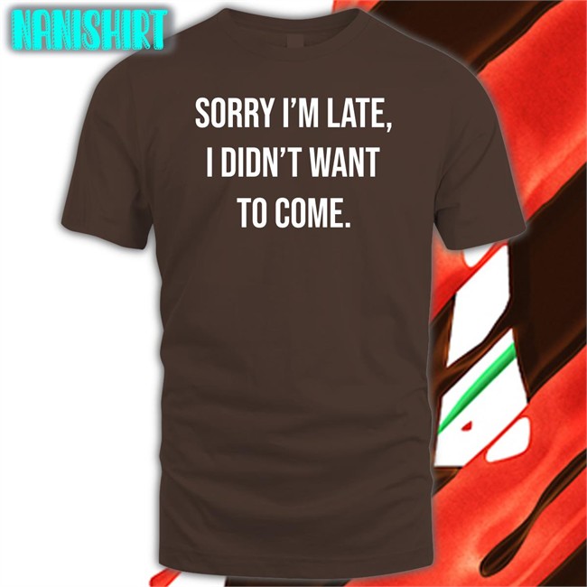 Angela O'brien I'm Late I Didn't Want To Come Shirt Shirtbox Shop I'm Late I Didn't Want To Come T-Shiirt Angela O'brien