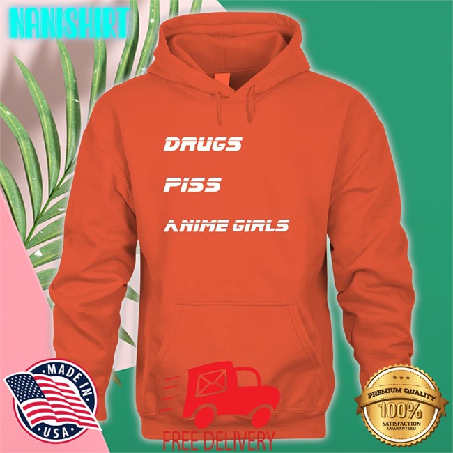 Shirts That Go Hard Drugs Piss Anime Girls Shirt Drugs Piss Anime Girls Tee