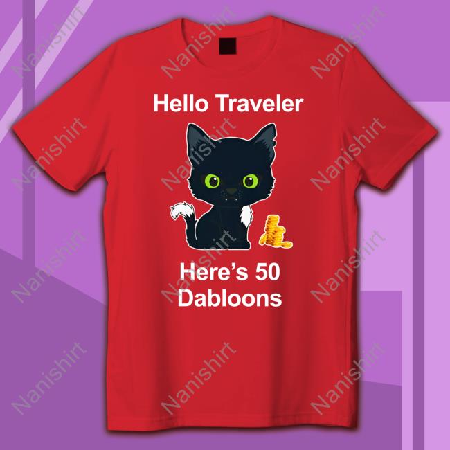 Hello Traveler Here's 50 Dabloons Shirts Hello Traveler Here's 50 Dabloons Shirts