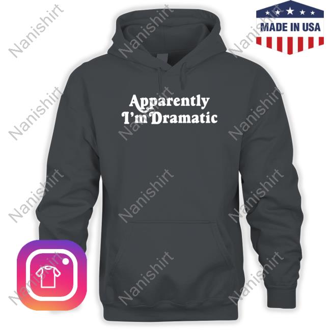 Brandi Glanville Apparently I'm Dramatic Sweatshirt Brandi Glanville Apparently I'm Dramatic T Shirt