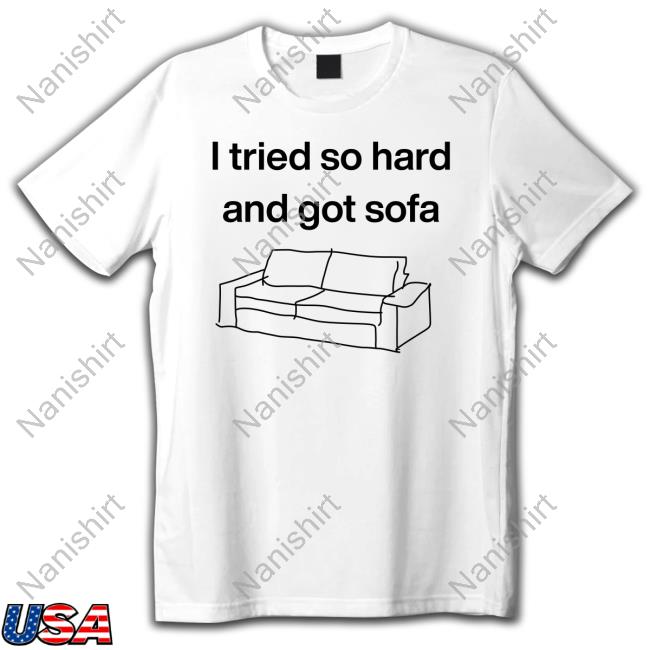 Official I Tried So Hard And Got Sofa Shirt