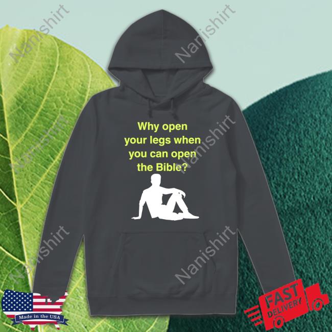 Why Open Your Legs When You Can Open The Bible Shirts Why Open Your Legs When You Can Open The Bible T Shirt Black