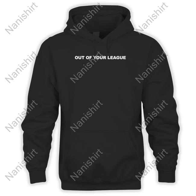 Out Of Your League Shirts Teddy Fresh Merch