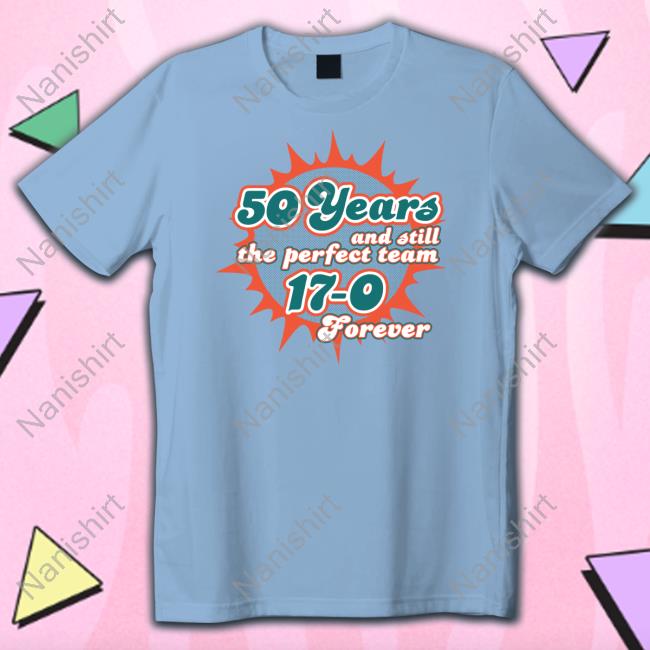 50 Years And Still The Perfect Team 17-0 Forever T Shirts
