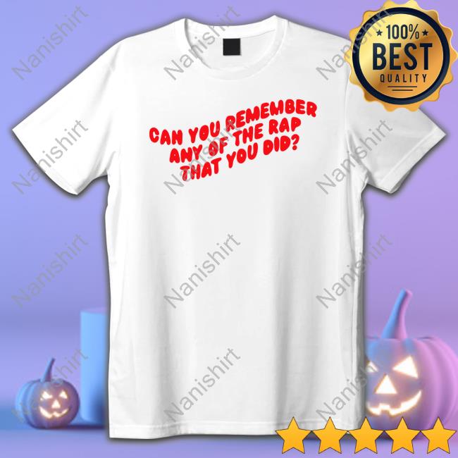 Official Can You Remember Any Of The Rap That You Did T Shirt
