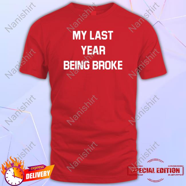 Official My Last Year Being Broke Tee