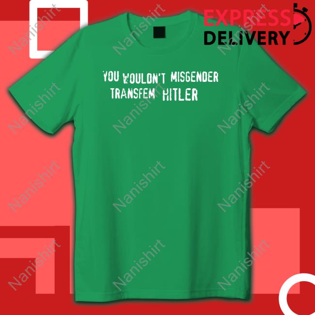 Official You Wouldn't Misgender Transfem Hitler Shirt