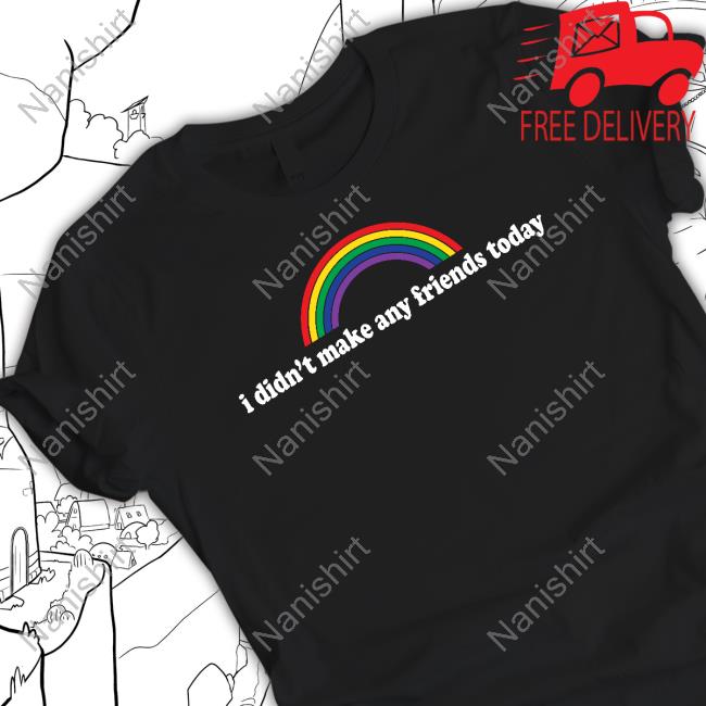 Official I Didn't Make Any Friends Today Shirt
