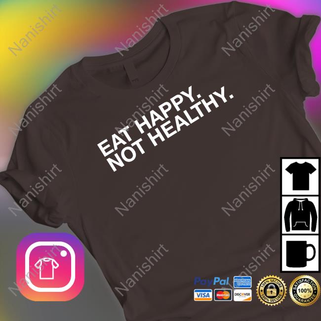 Official Eat Happy Not Healthy T Shirt