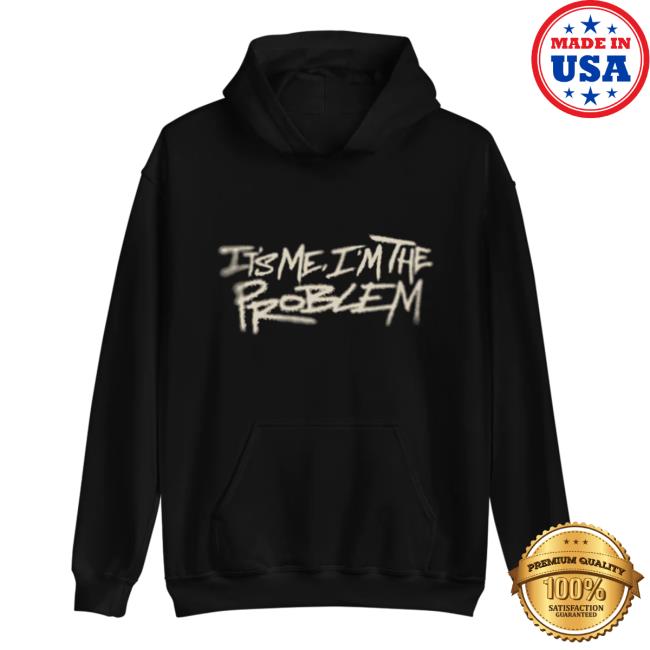 Official It's Me I'm The Problem Shirts