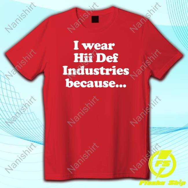 Official Hdi Hiidef3000 Hiidef Merch I Wear Hii Def Industries Because Tee