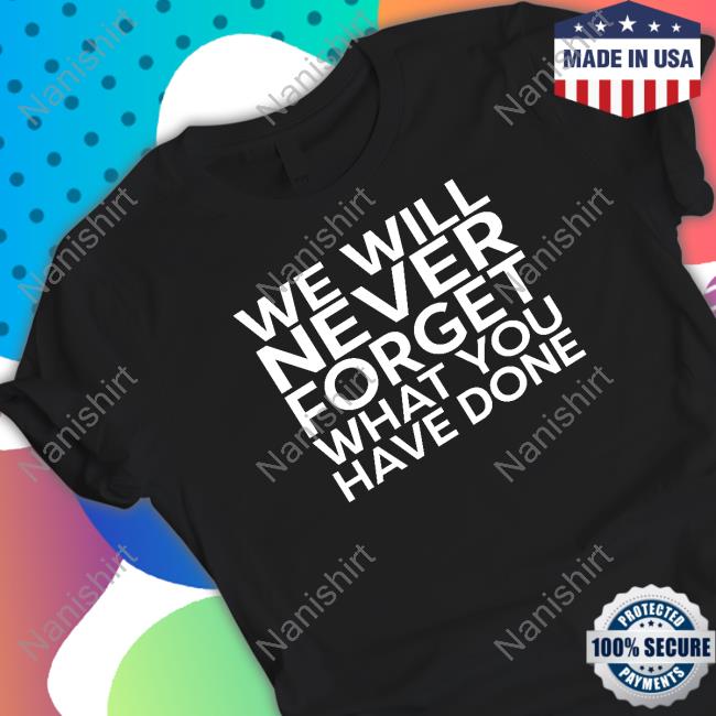 Patrick Lyoya We Will Never Forget What You Have Done Shirt