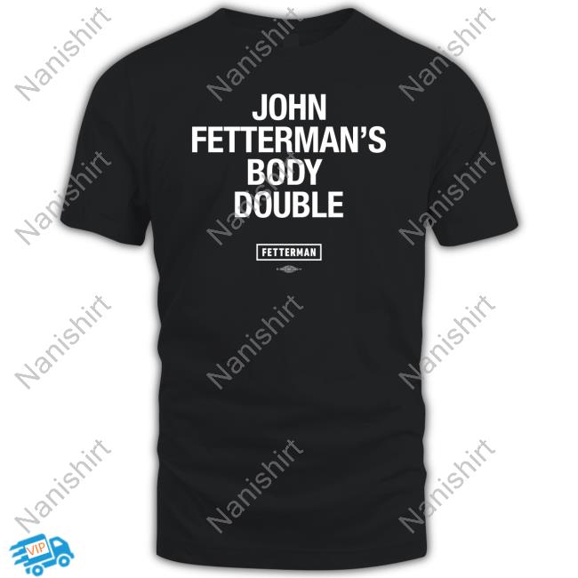 Fetterman Merch John Fetterman's Body Double T Shirt