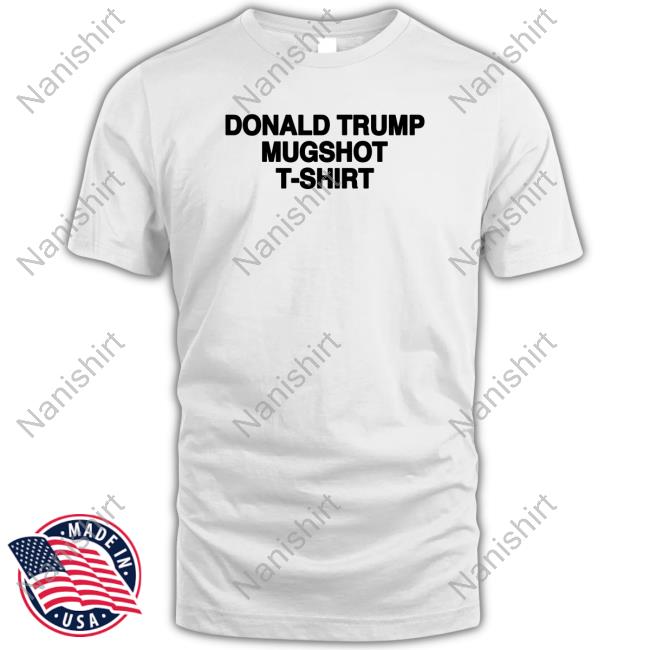 Donald Trump Mugshot T Shirt T Shirts