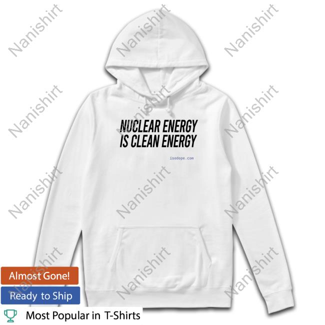 Nuclear Energy Is Clean Energy Hoodie
