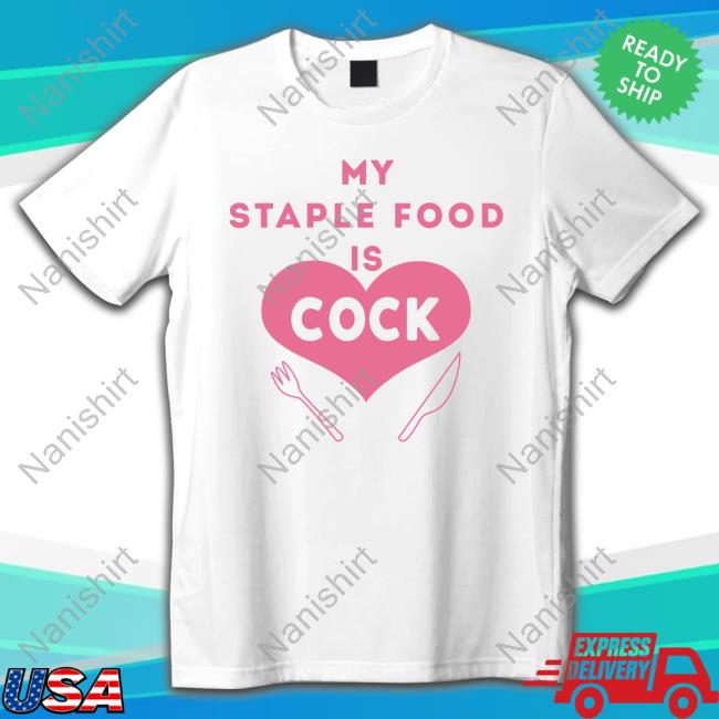Official My Staple Food Is Cock Shirts