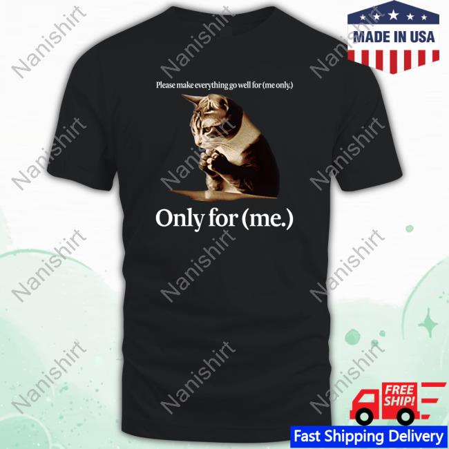 Eternallino Cat Please Make Everything Go Well For Me Only Only For Me Shirt