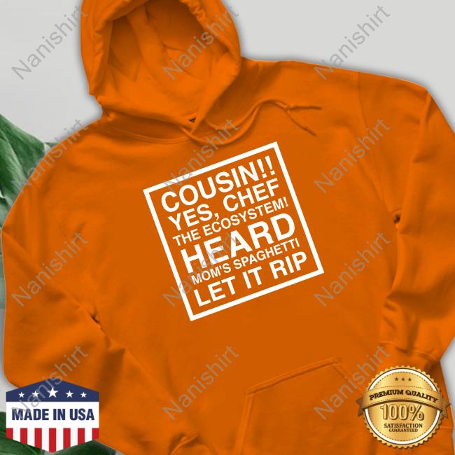 Cousin Yes Chef The Ecosystem Heard Mom's Spaghetti Let It Rip Shirt