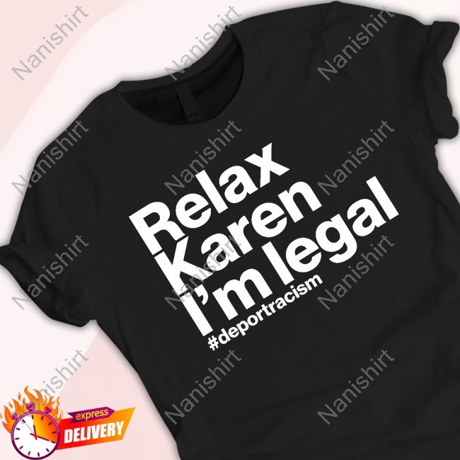 Relax I'm Legal #Deportracism Shirt