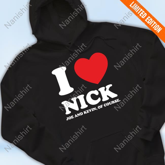 Official I Love Nick Joe And Kevin Of Course Hoodie