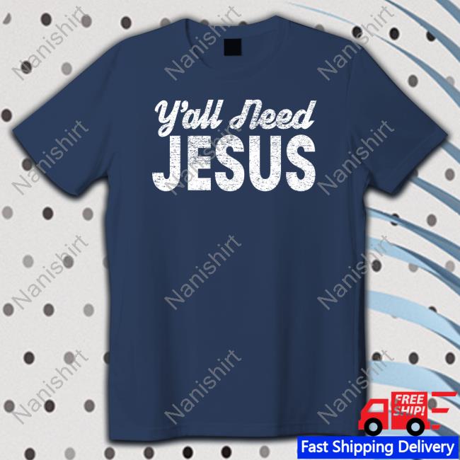 Y'all Need Jesus Shirt