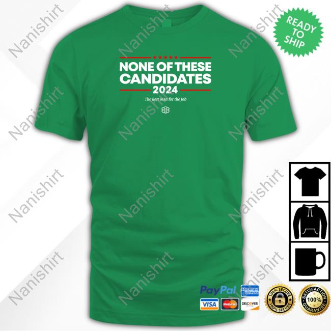 Official None Of These Candidates T Shirts