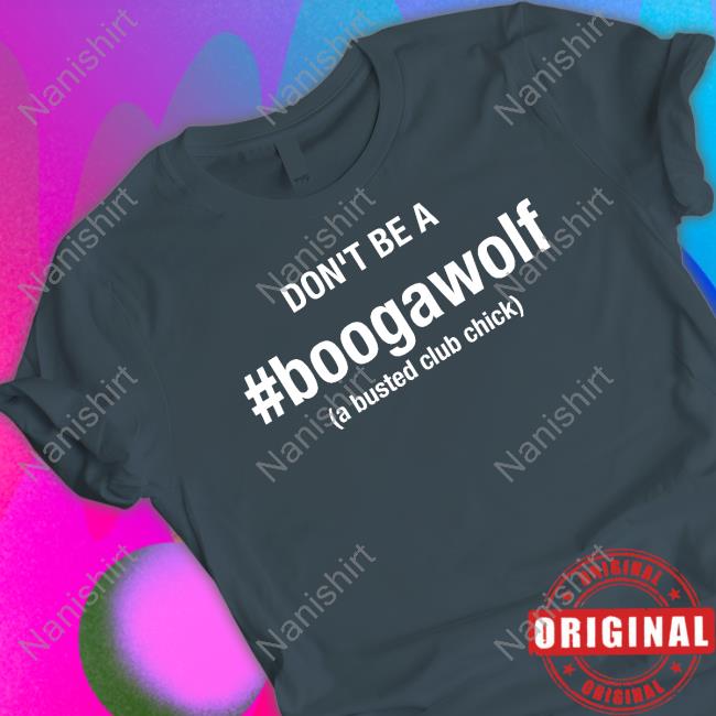 Don't Be A Boogawolf A Busted Club Chick T Shirts Jennifer Aydin Don't Be A Boogawolf A Busted Club Chick T Shirt