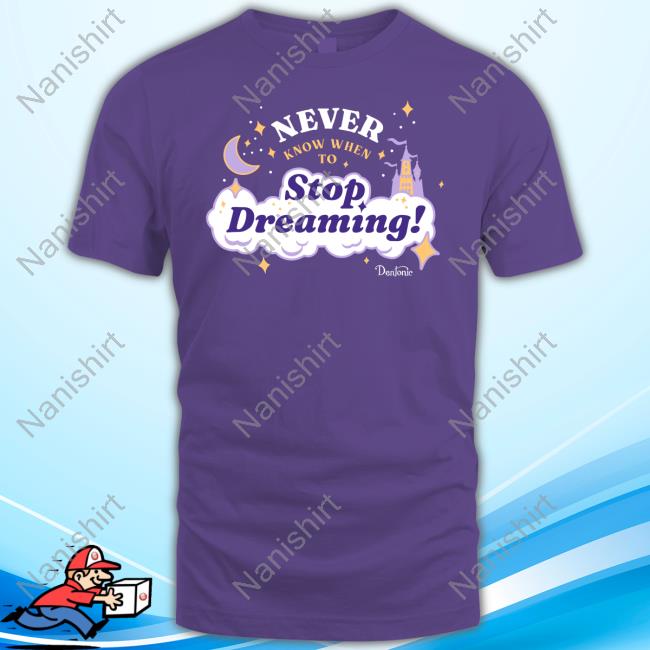 Never Know When To Stop Dreaming Shirt