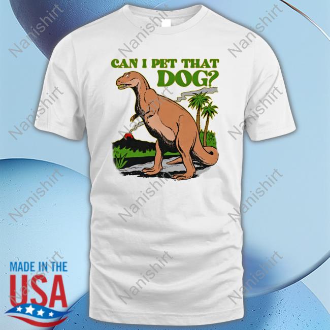 Can I Pet That Dog T Shirts