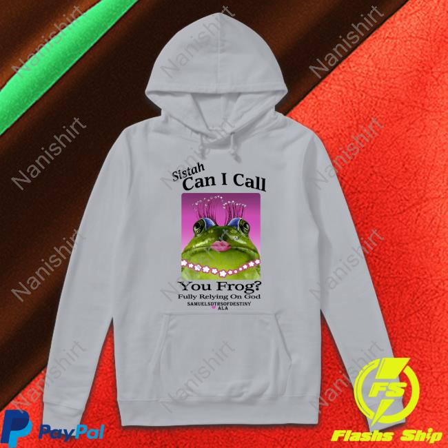 Sistah Can I Call You Frog Fully Relying On God Samuelsdtrsofdestiny Ala Tee Official Sistah Can I Call You Frog Fully Relying On God Shirts