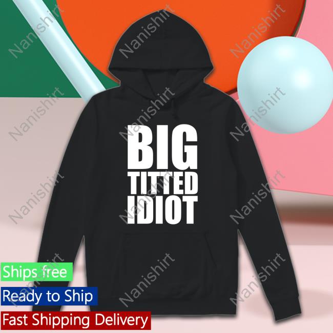 Big Titted Idiot T-Shirt