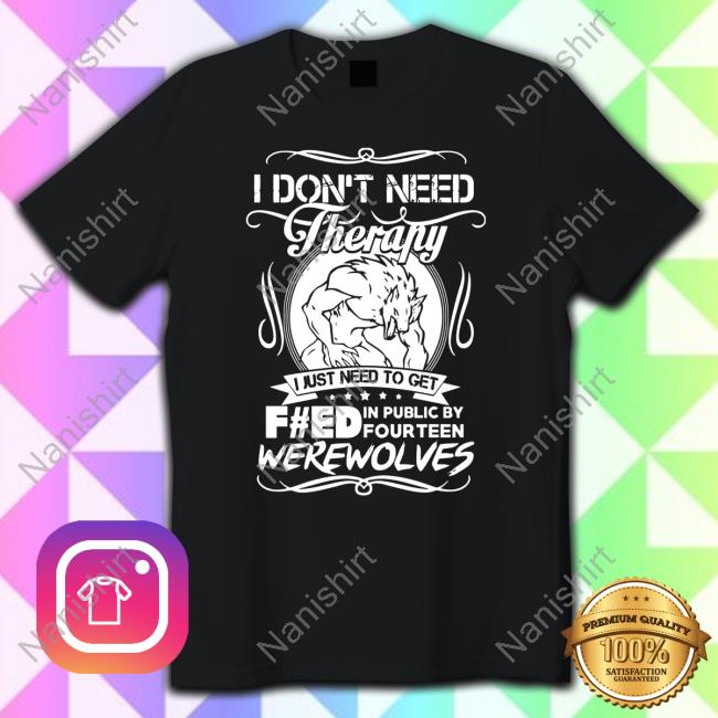 I Don’T Need Therapy I Just Need To Get Feed Were Wolves Hoodie